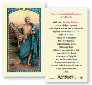 Prayer to Saint Bartholomew the Apostle.  Feast Day August 24. The apostle Philip brought Bartholomew, who is also called Nathanael in the Gospels, to Jesus, telling him that Jesus was the person the prophets spoke about, the promised one of God. The moment Jesus saw Bartholomew, he praised him, saying that he could see that there was no dishonesty in his heart. Bartholomew immediately began to believe in Jesus. Jesus told Bartholomew that he would see great things because of his faith.Clear, laminated Italian holy cards with gold accents. Features World Famous Fratelli-Bonella Artwork.