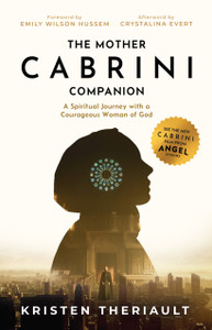 The Mother Cabrini Companion, A Spiritual Journey with a Courageous Woman of God 