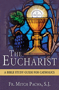 The Eucharist, A Bible Study Guide for Catholics