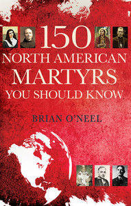 150 North American  Martyrs You Should Know by Brian O'Neel