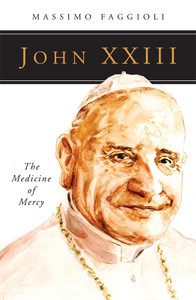 John XXIII, The Medicine of Mercy by Massimo Faggioli