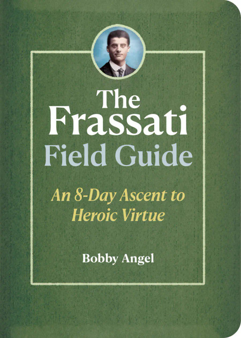 The Frassati Field Guide - An 8-Day Ascent to Heroic Virtue