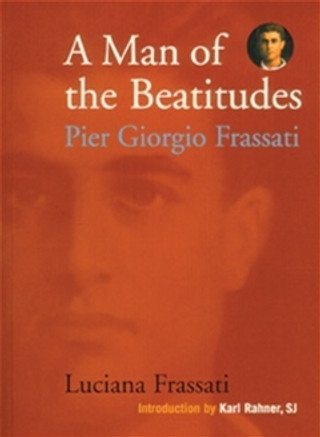 A Man of the Beatitudes - Pier Giorgio Frassati by Luciana Frassati 