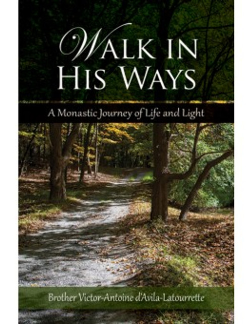 Walk In His Ways: A Monastic Journey of Life and Light by Brother Victor-Antoine d'Avila-Latourrette