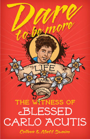 "Dare to be More, the Witness of Blessed Carlo Acutis" by Colleen and Matt Swaim