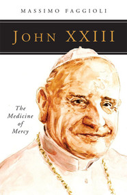 John XXIII, The Medicine of Mercy by Massimo Faggioli