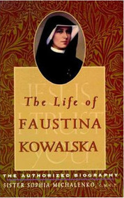 The Life of Faustina Kowalska, the Authorized Biography by Sister Sophia Michaelenko