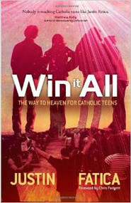 Win It All: The Way to Heaven for Catholic Teens by Justin Fatica