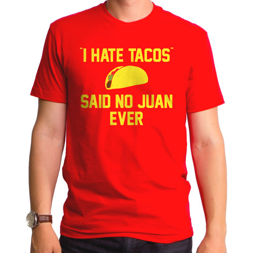 I Hate Tacos Said No Juan Ever Funny Comedy Nerdy Geeky Food Mens Shirt GT3538