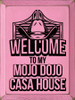Wood Sign: Welcome to my Mojo Dojo Casa House