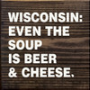 Wood Wall Sign: Wisconsin: Even the soup is beer & cheese.