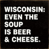 Wood Wall Sign: Wisconsin: Even the soup is beer and & cheese.