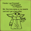 Wood Wall Sign: Friends: I got promoted! I got engaged! I'm pregnant! Me: One more stamp on my rewards card and I get a free coffee. (Baby Yoda image)