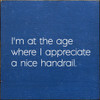 Wood Sign: I'm at the age where I appreciate a nice handrail.