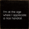 Wood Sign: I'm at the age where I appreciate a nice handrail.