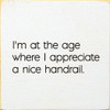 Wood Sign: I'm at the age where I appreciate a nice handrail.
