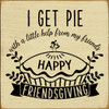 Wood Sign: I Get Pie With A Little Help From My Friends - Happy Friendsgiving