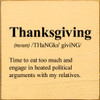 Wood Sign: Thanksgiving (noun) Time to eat too much and engage in heated political arguments with my relatives.