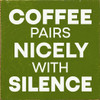 Coffee pairs nicely with silence