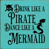 Wood Sign - Drink like a pirate - dance like a mermaid