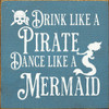 Wood Sign - Drink like a pirate - dance like a mermaid