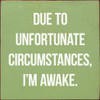 Due to unfortunate circumstances, I'm awake.
