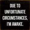 Due to unfortunate circumstances, I'm awake.