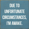 Due to unfortunate circumstances, I'm awake.