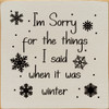 Wood Sign - I'm sorry for the things I said when it was winter