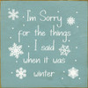 Wood Sign - I'm sorry for the things I said when it was winter