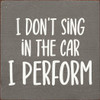 Wood Sign - I don't sing in the car - I perform