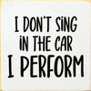 Wood Sign - I don't sing in the car - I perform