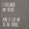 Wood Sign - I followed my heart and it led me to the fridge