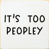 Wood Sign - It's too peopley