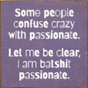 Wood Sign - Some people confuse crazy with passionate...