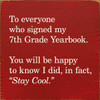 Wood Sign - To everyone who signed my 7th Grade Yearbook...
