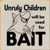 Unruly children will be used for bait