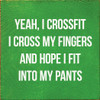 Wood Sign - Yeah, I crossfit. I cross my fingers and hope...