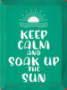 Keep Calm and Soak Up The Sun