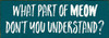 What part of MEOW don't you understand? Funny Cat Sign | Sawdust City Wood Sign
