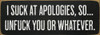 I suck at apologies, so...unfuck you or whatever. | Sawdust City Wood Signs