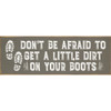 Don't be afraid to get a little dirt on your boots.