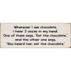 Whenever I see chocolate I hear 2 voices... | Funny Signs