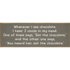 Whenever I see chocolate, I hear 2 voices in my head…