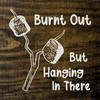 Burnt Out - but hanging in there (toasted marshmallows)