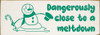 Dangerously close to a meltdown - Cute Snowman Sign