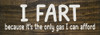 I Fart because it's the only gas I can afford. - Funny Sign