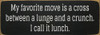 My favorite move is a cross between a lunch and a crunch... - Sign