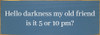 Hello darkness my old friend, is it 5 or 10 pm?