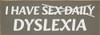 I have sex daily - dyslexia Funny Wood Sign | Sawdust City Signs